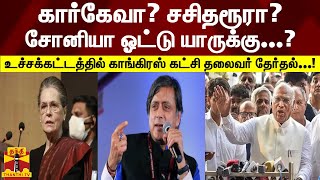 கார்கேவா? சசிதரூரா?  சோனியா ஓட்டு யாருக்கு...? உச்சக்கட்டத்தில் காங்கிரஸ் கட்சி தலைவர் தேர்தல்...!