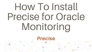 How To Install Precise for Oracle Monitoring