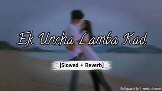 EK UNCHA LAMBA KAD 💗 LOFI - SLOWED AND REVERB - #song