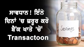 ਸਾਵਧਾਨ! ਇੰਨੇ ਦਿਨਾਂ 'ਚ ਜ਼ਰੂਰ ਕਰੋ ਬੈਂਕ ਖਾਤੇ 'ਚੋਂ Transaction, ਨਹੀਂ ਤਾਂ ਬੰਦ ਹੋ ਜਾਵੇਗਾ ਖਾਤਾ