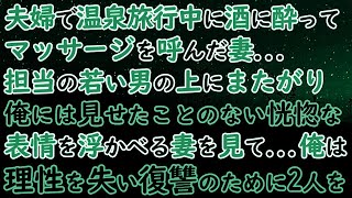 【修羅場】夫婦旅行先の温泉で酔っぱらってマッサージを呼ぶ妻…→担当の若い男にまたがり俺には見せたことない恍惚な表情を浮かべる妻を見て…俺は理性を失い復讐のために2人を…