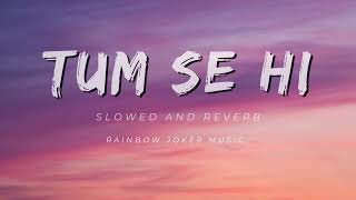 Tum Se Hi ( slowed and reverb ) |  Jab We Met |