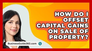 How Do I Offset Capital Gains On Sale Of Property? - BusinessGuide360.com