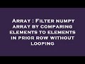Array : Filter numpy array by comparing elements to elements in prior row without looping