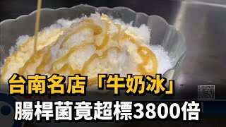 台南名店「牛奶冰」　腸桿菌竟超標3800倍－民視新聞