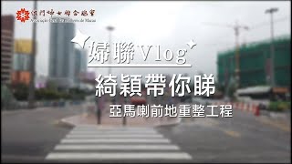 【婦聯Vlog #5】綺穎帶你睇亞馬喇前地重整工程