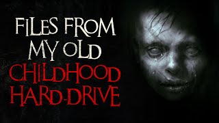"Files from my old childhood hard-drive" Creepypasta