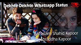 Dekhte Dekhte Whatsapp Status-Atif aslam, (Shahid Kapoor,Shraddha Kapoor)