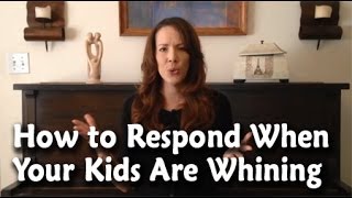 How to Respond When Your Kids Are Whining