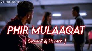 Phir Mulaaqat - Lofi Song +( Slowed & Reverb ) Jubin Nautiyal | Hindi Lofi Song | ABT Lofi Music .