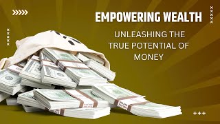 Empowering Wealth: Unleashing the True Potential of Money