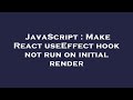 JavaScript : Make React useEffect hook not run on initial render