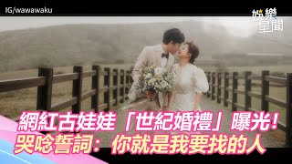 網紅古娃娃「世紀婚禮」曝光！哭唸誓詞：你就是我要找的人｜娛樂星世界