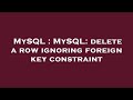 MySQL : MySQL: delete a row ignoring foreign key constraint