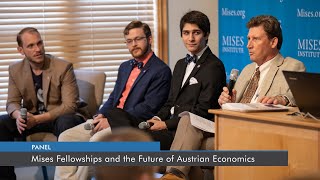 Panel: Mises Fellowships and the Future of Austrian Economics