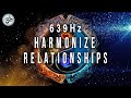 639 Hz, Harmonize Relationships, Attract Love and Positive Energy, Heart Chakra, Healing Music