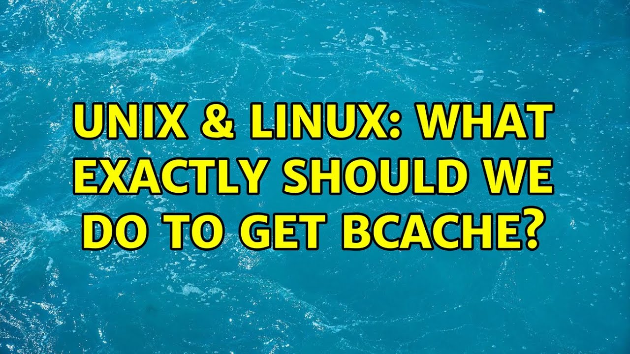 Unix & Linux: What Exactly Should We Do To Get Bcache? (2 Solutions ...