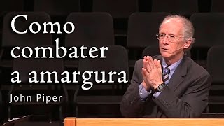 Como combater a amargura – John Piper