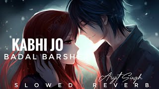 Kabhi jo Badal Barshe ( slowed + Reverb) by - Arijit Singh || Arijit Singh Lofi songs