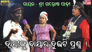 ଦ୍ୱାରୀଙ୍କୁ ବାୟାର ଦୁଇଟି ପ୍ରଶ୍ନ ! - ଗାୟକ ସନ୍ତୋଷ ପାଢ଼ୀ || Santosh padhy Gahani prashna Jatra Jhankar