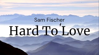 Hard To love - Sam Fischer / FULL SONG LYRICS