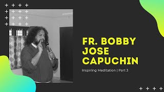 Fr. Bobby Jose Capuchin | Inspiring Meditation | Part 3