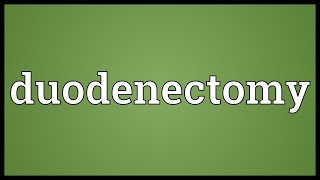 Duodenectomy Meaning