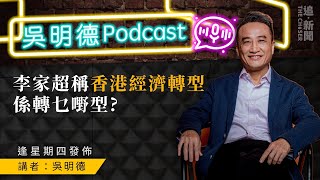 吳明德Podcast｜李家超稱香港經濟轉型係轉乜嘢型？