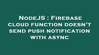 NodeJS : Firebase cloud function doesn't send push notification with async
