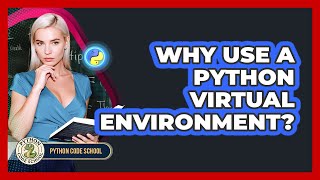 Why Use A Python Virtual Environment? - Python Code School
