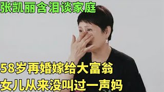 张凯丽含泪谈家庭：58岁再婚嫁给大富翁，女儿从来没叫过一声妈【明星人物大揭秘】#张凯丽