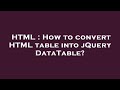 HTML : How to convert HTML table into jQuery DataTable?