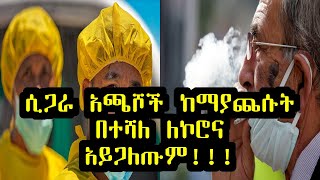 ጉድ ሳይሰማ እንዲሉ…ሲጋራ አጫሾች ከማያጨሱት በተሻለ ለኮሮና አይጋለጡም!!!