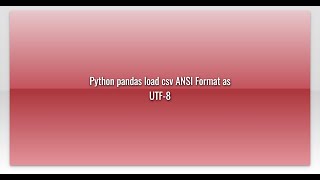 Python pandas load csv ANSI Format as UTF-8