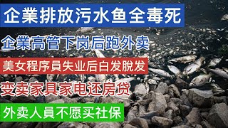 山东企業排放污水鱼全毒死；80后缴纳社保退休领不到；企業高管下岗后跑外卖不丢人；美女程序员失业后白发谢顶；靓妹变卖家具家电还房贷；餐飲业成片关门歇业，餐飲業倒閉潮；外卖骑手不愿买社保；现代化人才市場；