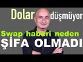 Swap Haberi Doları Düşürmeye Neden Yetmedi?