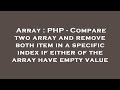 Array : PHP - Compare two array and remove both item in a specific index if either of the array have
