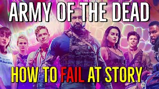 ARMY OF THE DEAD (How to Fail at Story) EXPLAINED
