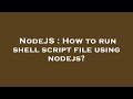 NodeJS : How to run shell script file using nodejs?