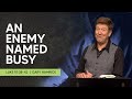 An Enemy Named Busy  |  Luke 10:38-42  |  Gary Hamrick