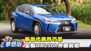 新世代跨界巧思 全新UX250h外觀前衛《夢想街57號 預約你的夢想》20190117