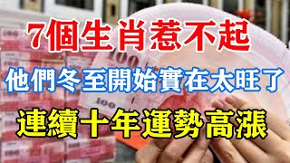 7個生肖惹不起！他們冬至開始實在太旺了！連續十年運勢高漲！財源滾滾運氣好！#運勢 #風水 #佛教 #生肖 #发财 #横财 【佛之緣】