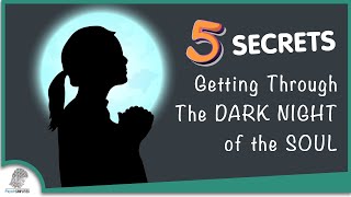5 Secrets to Getting Through The Dark Night of The Soul