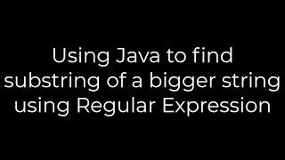 Java :Using Java to find substring of a bigger string using Regular Expression(5solution)