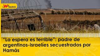 “La espera es terrible”: padre de argentinos-israelíes secuestrados por Hamás | La W | W Radio