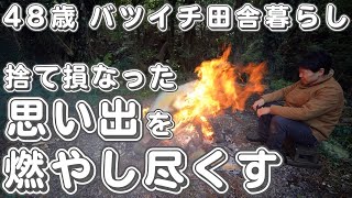 捨て損なった思い出の品を焚き火で燃やし尽くしました【４８歳バツイチ田舎暮らしVLOG】