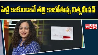 పెళ్లి కాకుండానే తల్లి కాబోతున్న నిత్యమీనన్ | Nithya Menon clarity about Pregnancy | TV45