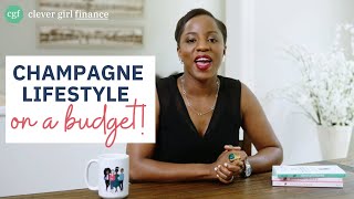 How To Live A Champagne Lifestyle... On A Budget! | Clever Girl Finance