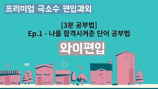 [와이편입영어] 3분 공부법. Ep.1-나를 합격시켜준 단어 공부법