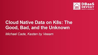 Cloud Native Data on K8s: The Good, Bad, and the Unknown - Michael Cade, Kasten by Veeam